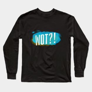 WOT?! Long Sleeve T-Shirt